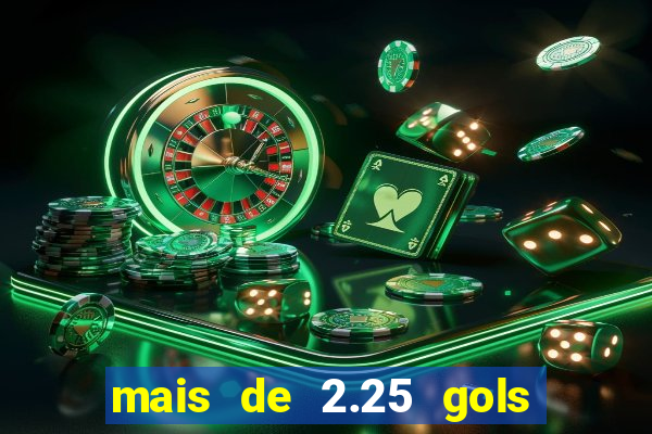 mais de 2.25 gols o que significa